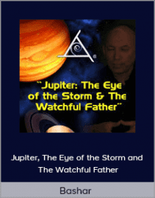 Bashar - Jupiter The Eye of the Storm and The Watchful Father