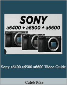 Caleb Pike - Sony a6400 a6500 a6600 Video Guide,