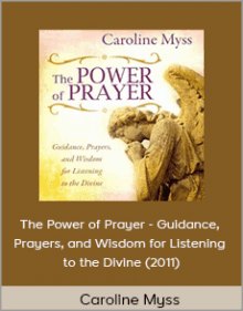 Caroline Myss - The Power of Prayer - Guidance Prayers and Wisdom for Listening to the Divine.