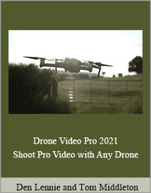 Den Lennie and Tom Middleton - Drone Video Pro 2021 - Shoot Pro Video with Any Drone.