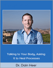 Dr. Dain Heer - Talking to Your Body Asking it to Heal Processes