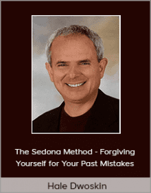 Hale Dwoskin - The Sedona Method - Forgiving Yourself for Your Past Mistakes.