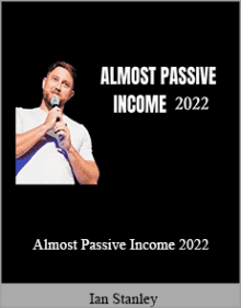 Ian Stanley - Almost Passive Income 2022.Ian Stanley - Almost Passive Income 2022.