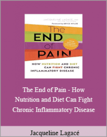 Jacqueline Lagacé - The End of Pain - How Nutrition and Diet Can Fight Chronic Inflammatory Disease.