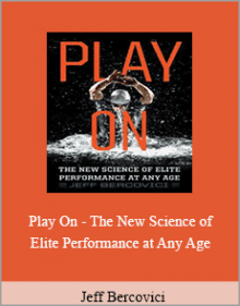 Jeff Bercovici - Play On - The New Science of Elite Performance at Any Age.