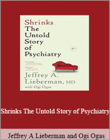 Jeffrey A Lieberman and Ogi Ogas - Shrinks The Untold Story of Psychiatry.