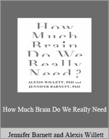 Jennifer Barnett and Alexis Willett - How Much Brain Do We Really Need.