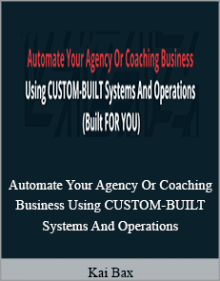 Kai Bax - Automate Your Agency Or Coaching Business Using CUSTOM-BUILT Systems And Operations.