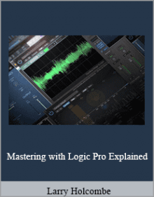 Larry Holcombe - Mastering with Logic Pro Explained.