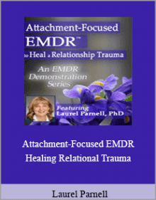 Laurel Parnell - Attachment-Focused EMDR Healing Relational Trauma,