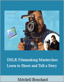 Mitchell Bouchard - DSLR Filmmaking Masterclass Learn to Shoot and Tell a Story.Mitchell Bouchard - DSLR Filmmaking Masterclass Learn to Shoot and Tell a Story.