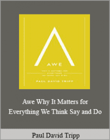 Paul David Tripp - Awe Why It Matters for Everything We Think Say and Do.