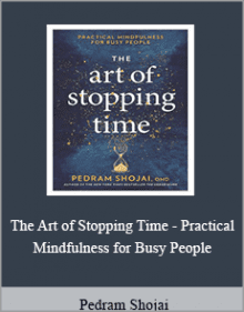 Pedram Shojai - The Art of Stopping Time - Practical Mindfulness for Busy People.