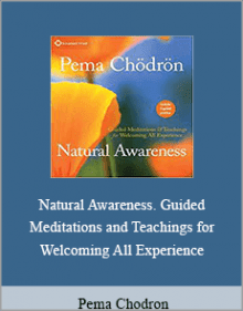 Pema Chodron - Natural Awareness. Guided Meditations and Teachings for Welcoming All Experience.