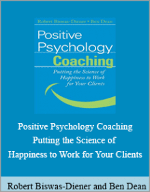 Robert Biswas-Diener and Ben Dean - Positive Psychology Coaching Putting the Science of Happiness to Work for Your Clients.