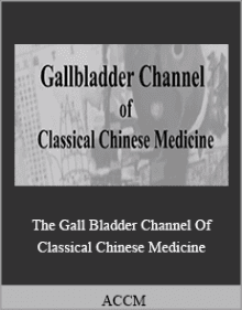 ACCM - The Gall Bladder Channel Of Classical Chinese Medicine.