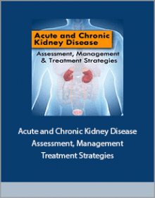 Acute and Chronic Kidney Disease Assessment, Management and Treatment Strategies.