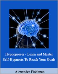 Alexander Fidelman - Hypnopower - Learn and Master Self-Hypnosis To Reach Your Goals.