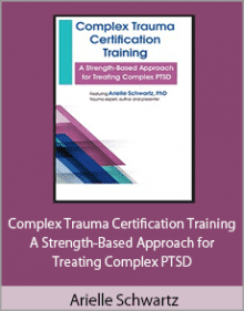 Arielle Schwartz Complex Trauma Certification Training - A Strength-Based Approach for Treating Complex PTSD Download.