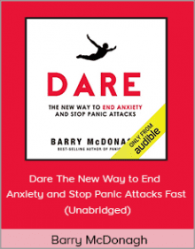 Barry McDonagh - Dare The New Way to End Anxiety and Stop Panic Attacks Fast.