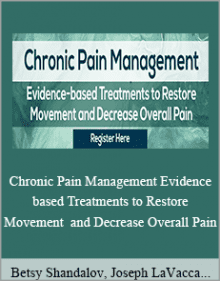 Betsy Shandalov, Joseph LaVacca, Sue DuPont and Clyde Boiston - Chronic Pain Management Evidence-based Treatments to Restore Movement and Decrease Overall Pain.