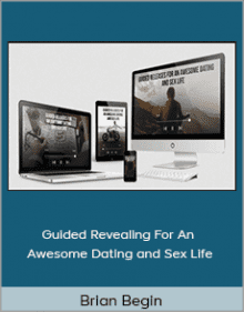 Brian Begin - Guided Revealing For An Awesome Dating and Sex Life.