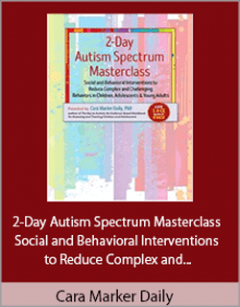 Cara Marker Daily - 2-Day Autism Spectrum Masterclass - Social and Behavioral Interventions to Reduce Complex and Challenging Behaviors in Children, Adolescents and Young Adults.