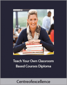 Centreofexcellence - Teach Your Own Classroom Based Courses Diploma.