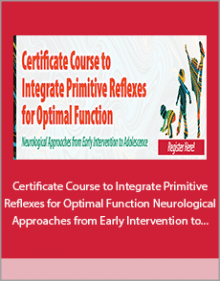 Certificate Course to Integrate Primitive Reflexes for Optimal Function Neurological Approaches from Early Intervention to Adolescence.