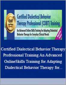 Certified Dialectical Behavior Therapy Professional Training An Advanced Online Skills Training for Adapting Dialectical Behavior Therapy for Everyday Clinical Needs.