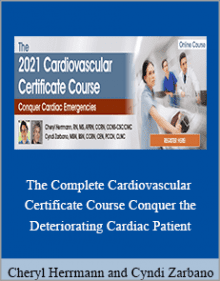 Cheryl Herrmann and Cyndi Zarbano - The Complete Cardiovascular Certificate Course Conquer the Deteriorating Cardiac Patient.