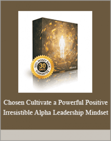 Chosen Cultivate a Powerful Positive Irresistible Alpha Leadership Mindset.