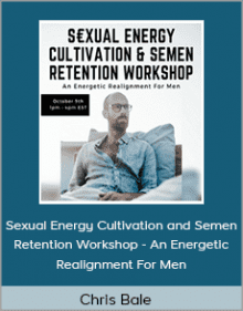 Chris Bale - Sexual Energy Cultivation and Semen Retention Workshop - An Energetic Realignment For Men.