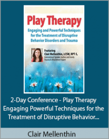 Clair Mellenthin - 2-Day Conference - Play Therapy - Engaging Powerful Techniques for the Treatment of Disruptive Behavior Disorders and Trauma.