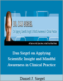 Daniel J. Siegel - Dan Siegel on Applying Scientific Insight and Mindful Awareness in Clinical Practice.Daniel J. Siegel - Dan Siegel on Applying Scientific Insight and Mindful Awareness in Clinical Practice.