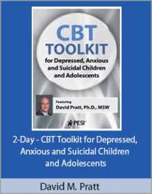 David M. Pratt - 2-Day - CBT Toolkit for Depressed, Anxious and Suicidal Children and Adolescents.