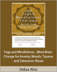 Debra Alvis Yoga and Mindfulness - Mind-Brain Change for Anxiety Moods Trauma and Substance Abuse Download.