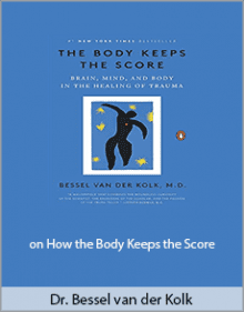 Dr. Bessel van der Kolk - on How the Body Keeps the Score.