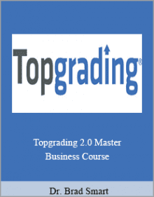 Dr. Brad Smart - Topgrading 2.0 Master Business Course.