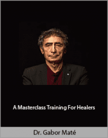 Dr. Gabor Maté - A Masterclass Training For Healers