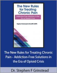 Dr. Stephen F Grinstead - The New Rules for Treating Chronic Pain - Addiction-Free Solutions in the Era of Opioid Crisis Download.