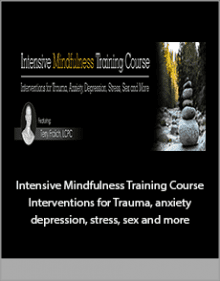 Intensive Mindfulness Training Course Interventions for Trauma, anxiety, depression, stress, sex and more.