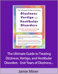 Jamie Miner - The Ultimate Guide to Treating Dizziness, Vertigo, and Vestibular Disorders - End Years of Dizziness and Vertigo in as Little as One Session.