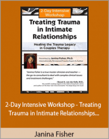 Janina Fisher - 2-Day Intensive Workshop - Treating Trauma in Intimate Relationships - Healing the Trauma Legacy in Couples Therapy