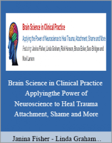 Janina Fisher - Linda Graham and Rick Hanson - Brain Science in Clinical Practice Applying the Power of Neuroscience to Heal Trauma, Attachment, Shame and More.Janina Fisher - Linda Graham and Rick Hanson - Brain Science in Clinical Practice Applying the Power of Neuroscience to Heal Trauma, Attachment, Shame and More.