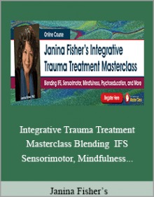 Janina Fisher’s - Integrative Trauma Treatment Masterclass Blending IFS, Sensorimotor, Mindfulness, Psychoeducation, and More.