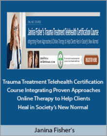 Janina Fisher’s - Trauma Treatment Telehealth Certification Course Integrating Proven Approaches and Online Therapy to Help Clients Heal in Society’s New Normal.