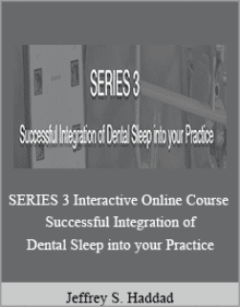 Jeffrey S. Haddad - SERIES 3 Interactive Online Course - Successful Integration of Dental Sleep into your Practice.