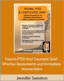 Jennifer Sweeton - Trauma, PTSD and Traumatic Grief - Effective Assessments and Immediate Interventions.