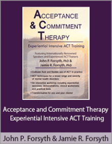 John P. Forsyth and Jamie R. Forsyth - Acceptance and Commitment Therapy - Experiential Intensive ACT Training.